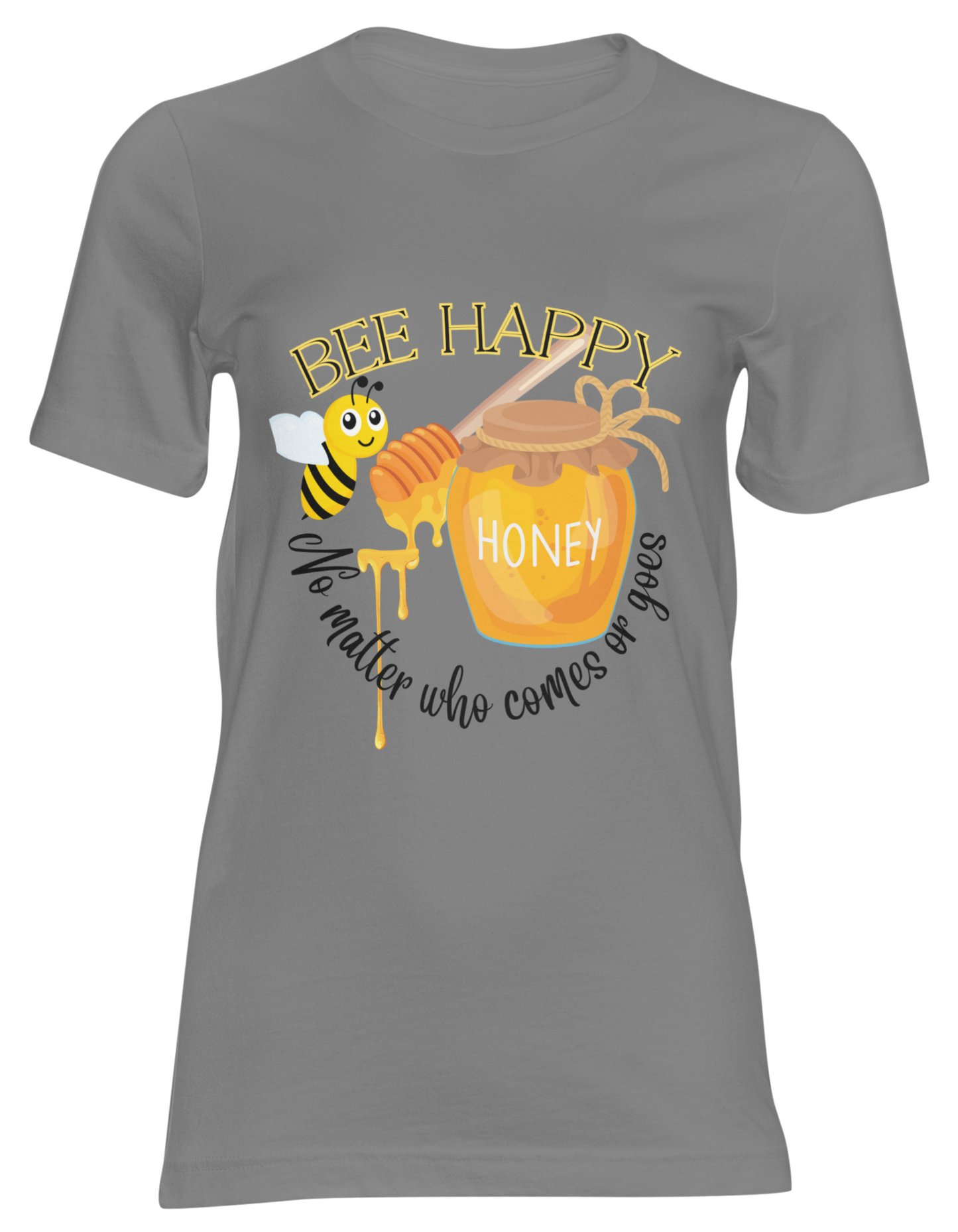 Bee Happy No Matter Who Comes or Goes Graphic Tee